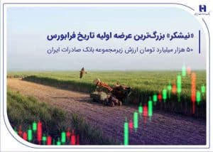 «نیشکر» بزرگ‌ترین عرضه اولیه تاریخ فرابورس/۵۰ هزار میلیارد تومان ارزش شرکت زیرمجموعه بانک صادرات ایران